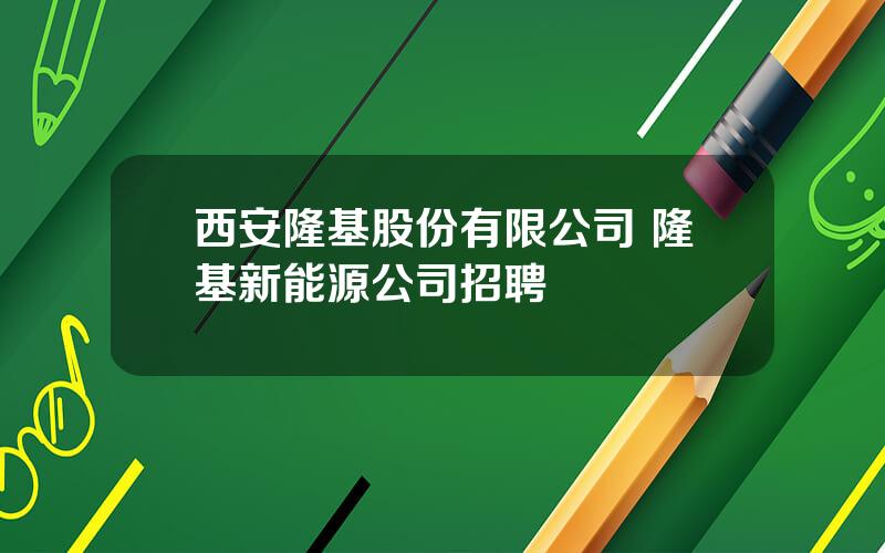 西安隆基股份有限公司 隆基新能源公司招聘